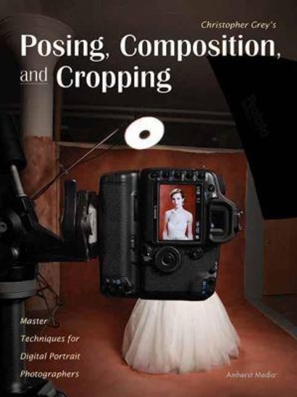 Cover Art for 9781608955084, Christopher Grey's Posing, Composition, and Cropping by Christopher Grey