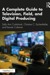 Cover Art for 9780367480387, A A Complete Guide to Television, Field, and Digital Producing by Cruikshank, Sally Ann, Eschenfelder, Christine C., Coleman, Keonte