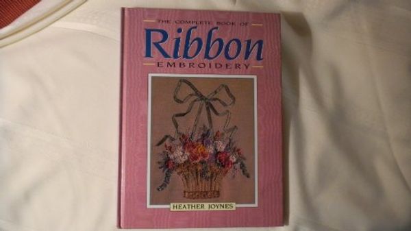 Cover Art for 9780864174826, Complete Book of Ribbon Embroidery by Heather Joynes