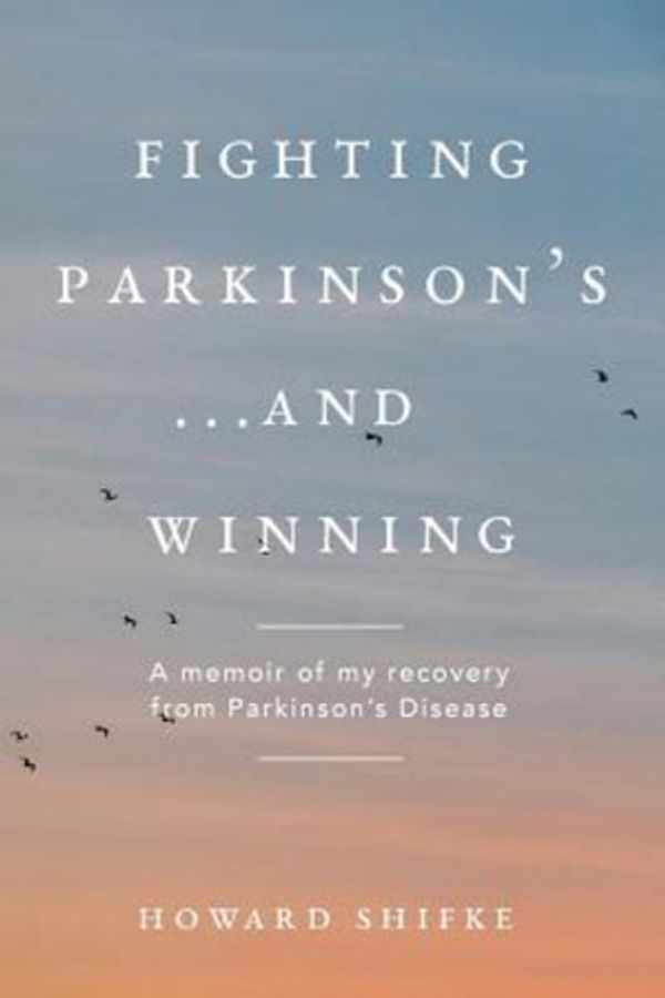 Cover Art for 9781979354028, Fighting  Parkinson's...and Winning: A memoir of my recovery from Parkinson's Disease by Howard Shifke
