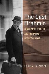 Cover Art for 9780300217803, The Last Brahmin: Henry Cabot Lodge Jr. and the Making of the Cold War by Luke A. Nichter