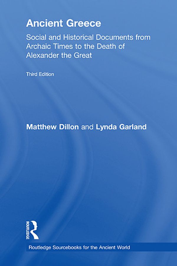 Cover Art for 9780203854556, Ancient Greece : historical and social documents from archaic times to the death of Alexander the Great by Matthew Dillon, Lynda Garland