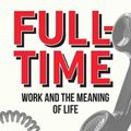 Cover Art for 9798888450727, Full-Time: Work and the Meaning of Life by Bahnsen, David L.