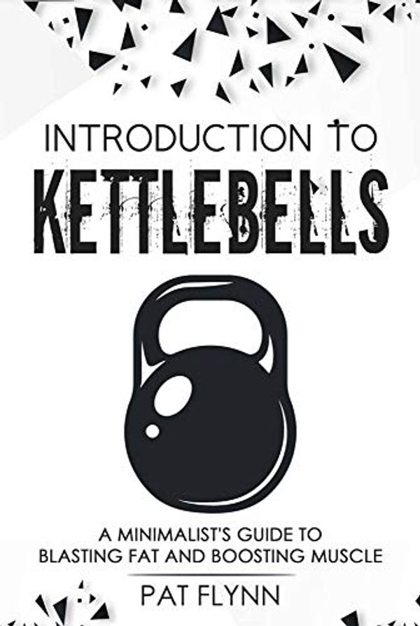 Cover Art for B07WRD6FL7, Introduction to Kettlebells: A Minimalist's Guide to Blasting Fat and Boosting Muscle by Pat Flynn