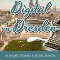 Cover Art for B07BCWK9RZ, Learn German With Stories: Digital in Dresden - 10 Short Stories For Beginners (Dino lernt Deutsch 9) (German Edition) by André Klein