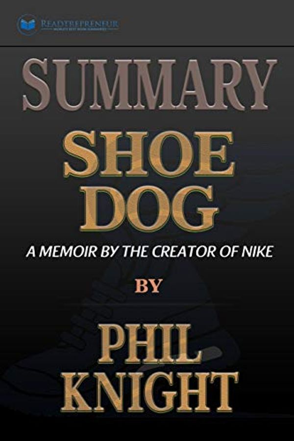 Cover Art for 9781646151769, Summary of Shoe Dog: A Memoir by the Creator of Nike by Phil Knight by Readtrepreneur Publishing