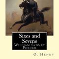 Cover Art for 9781546903802, Sixes and Sevens. By: O. Henry   (Short story collections): William Sydney Porter (September 11, 1862 – June 5, 1910), known by his pen name O. Henry, was an American short story writer. by O. Henry