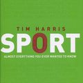 Cover Art for 9780224080200, Sport: Almost Everything You Ever Wanted to Know by Tim Harris