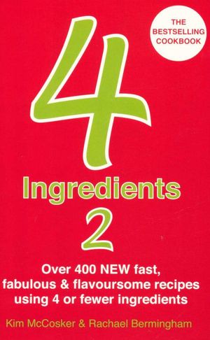 Cover Art for 9780857200563, 4 Ingredients 2: Over 400 New Fast, Fabulous & Flavoursome Recipes Using 4 or Fewer Ingredients. Kim McCosker & Rachael Bermingham by Kim McCosker