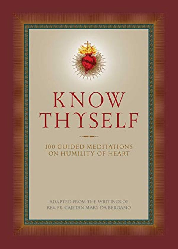 Cover Art for B07RLVTRLK, Know Thyself: 100 Guided Meditations on Humility of Heart by Mary Bergamo, Father Da Cajetan