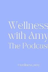 Cover Art for B09VCRKK3D, Wellness with Amy: The Podcast by Amy Williams