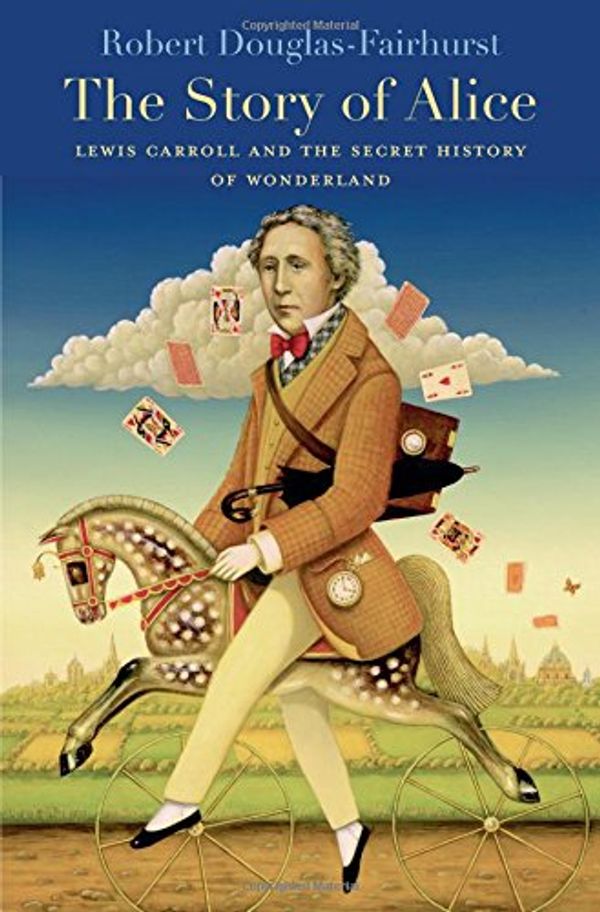 Cover Art for 9780674967793, The Story of Alice: Lewis Carroll and the Secret History of Wonderland by Douglas–fairhur, Robert