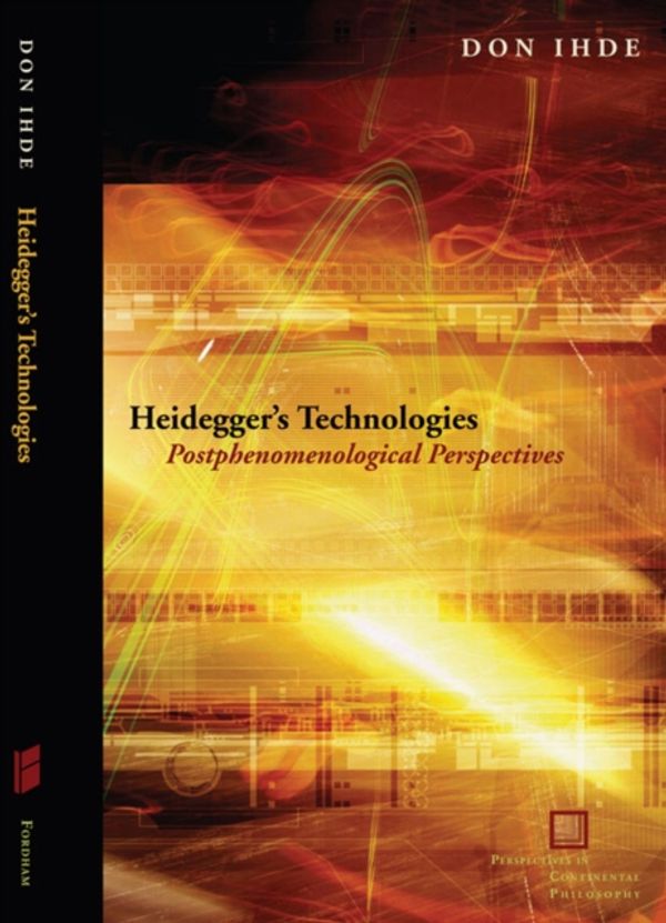 Cover Art for 9780823233779, Heidegger's Technologies: Postphenomenological Perspectives (Perspectives in Continental Philosophy) by Don Ihde