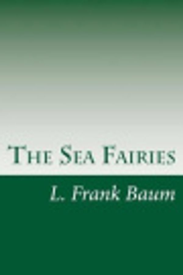 Cover Art for 9781499271393, The Sea Fairies by L. Frank Baum