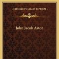 Cover Art for 9781169163522, John Jacob Astor by Elbert Hubbard