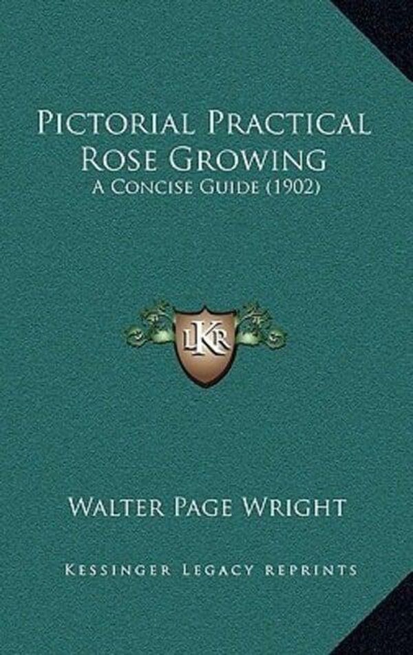 Cover Art for 9781164971566, Pictorial Practical Rose Growing Pictorial Practical Rose Growing by Walter Page Wright