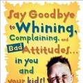 Cover Art for 9780307568977, Say Goodbye to Whining, Complaining, and Bad Attitudes... in You and Your Kids by Scott Turansky