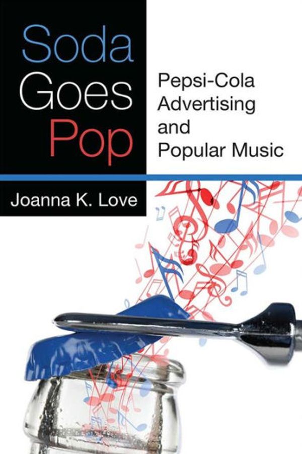 Cover Art for 9780472124329, Soda Goes Pop: Pepsi-Cola Advertising and Popular Music by Joanna K Love