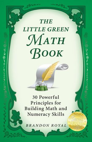 Cover Art for 9781897393529, The Little Green Math Book: 30 Powerful Principles for Building Math and Numeracy Skills (3rd Edition) by Brandon Royal