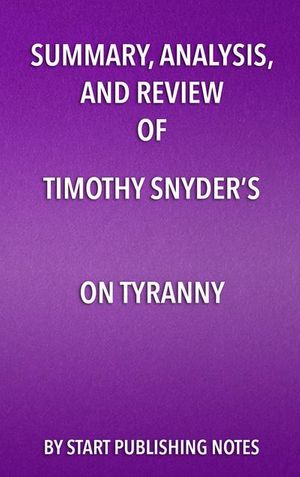 Cover Art for 9781635966879, Summary, Analysis, and Review of Timothy Snyder's On Tyranny by Start Publishing Notes