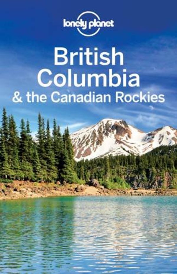 Cover Art for 9781742206813, Lonely Planet British Columbia & the Canadian Rockies by Lonely Planet, John Lee, Brendan Sainsbury, Ver Berkmoes, Ryan