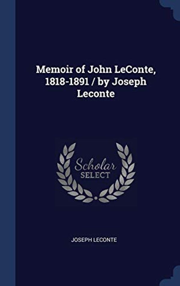 Cover Art for 9781340234560, Memoir of John LeConte, 1818-1891 / By Joseph LeConte by Joseph LeConte