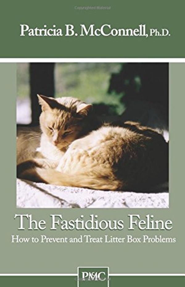 Cover Art for 9781891767043, The Fastidious Feline: How to Prevent and Treat Litter Box Problems ("How to" booklets from Dog's Best Friend) by Patricia B. McConnell Ph.D.