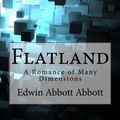 Cover Art for 9781541268685, Flatland: A Romance of Many Dimensions Edwin Abbott Abbott by Edwin Abbott Abbott