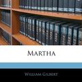 Cover Art for 9781142007072, Martha (Paperback) by William Gilbert