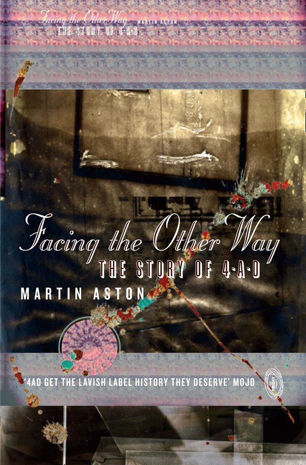 Cover Art for 9780007564125, Facing the Other Way: The Story of 4AD by Martin Aston