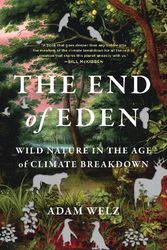 Cover Art for 9781399415873, The End of Eden: Wild Nature in the Age of Climate Breakdown by Adam Welz