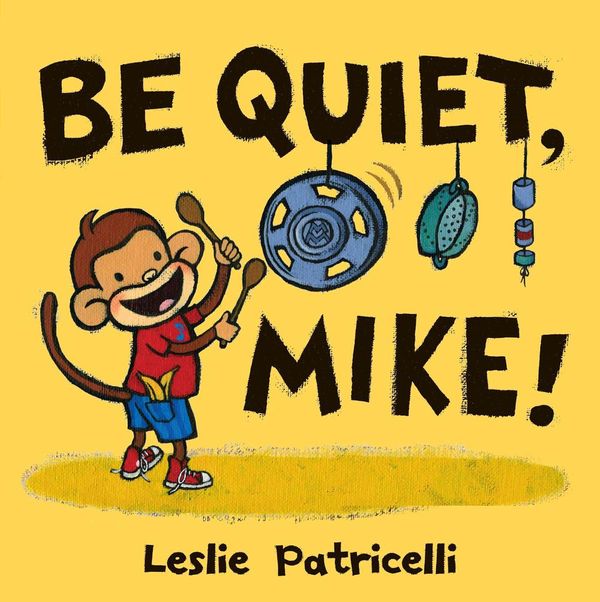 Cover Art for 9780763644772, Be Quiet, Mike! by Leslie Patricelli