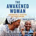 Cover Art for B074TL31L6, The Awakened Woman: Remembering & Reigniting Our Sacred Dreams by Tererai Trent, Ph.D.