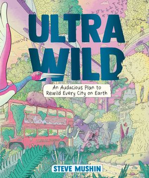 Cover Art for 9781760292812, Ultrawild by Steve Mushin