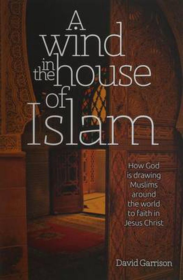Cover Art for 9781939124036, A Wind in the House of Islam: How God Is Drawing Muslims Around the World to Faith in Jesus Christ by David Garrison