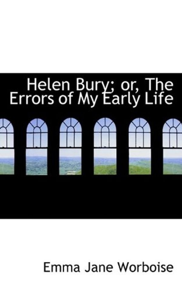 Cover Art for 9781113040978, Helen Bury; or, The Errors of My Early Life by Emma Jane Worboise