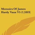 Cover Art for 9781437275506, Memoirs Of James Hardy Vaux V1-2 (1819) by James Hardy Vaux