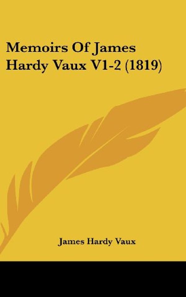 Cover Art for 9781437275506, Memoirs Of James Hardy Vaux V1-2 (1819) by James Hardy Vaux