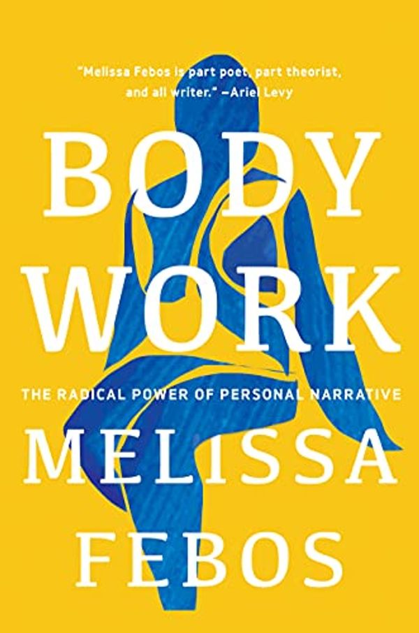 Cover Art for B097B298CV, Body Work: The Radical Power of Personal Narrative by Melissa Febos