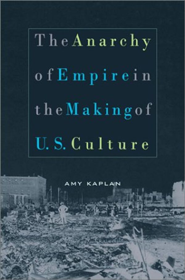 Cover Art for 9780674009134, The Anarchy of Empire in the Making of US Culture by Amy Kaplan