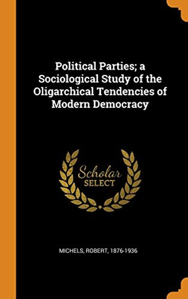 Cover Art for 9780353126510, Political Parties; a Sociological Study of the Oligarchical Tendencies of Modern Democracy by 1876-1936, Michels Robert