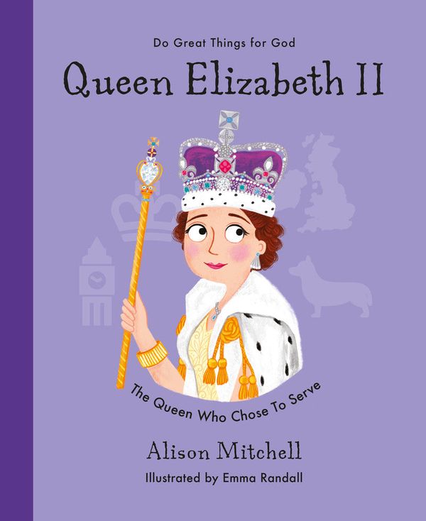 Cover Art for 9781784987527, Queen Elizabeth II: The Queen Who Chose To Serve (Do Great Things For God) by Alison Mitchell