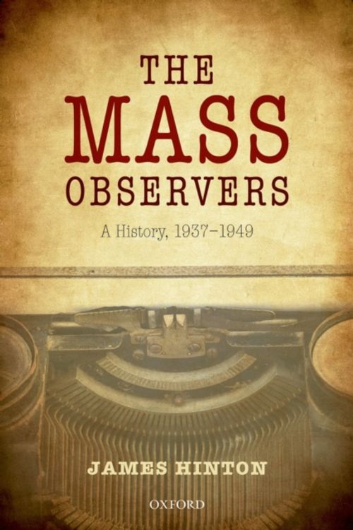 Cover Art for 9780199671045, The Mass Observers: A History, 1937-1949 by James Hinton