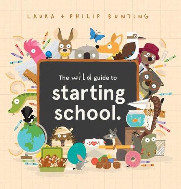 Cover Art for 9781761126284, The Wild Guide to Starting School by Laura Bunting & Philip Bunting