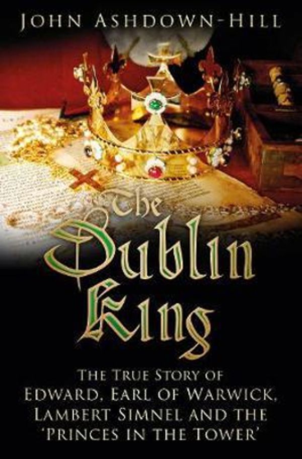 Cover Art for 9780750960342, The Dublin King: The True Story of Lambert Simnel and the Princes in the Tower by John Ashdown-Hill