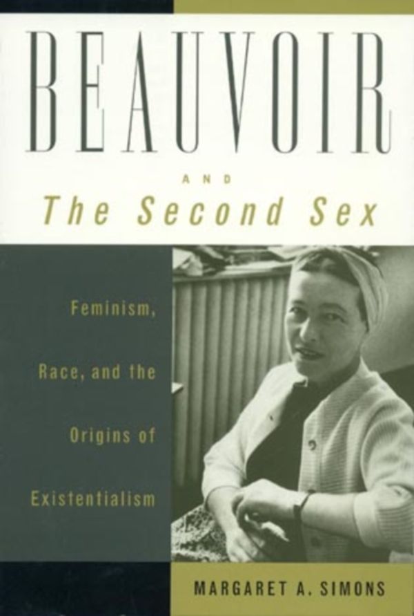 Cover Art for 9780742512467, Beauvoir and the Second Sex: Feminism, Race, and the Origins of Existentialism by Margaret A. Simons