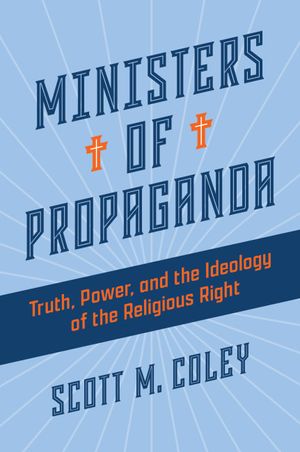 Cover Art for 9780802882813, Ministers of Propaganda: Truth, Power, and the Ideology of the Religious Right by Coley, Scott M