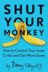 Cover Art for 9781440341137, Shut Your MonkeyHow to Control Your Inner Critic and Unleash Yo... by Danny Gregory