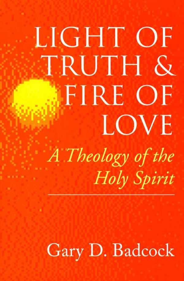 Cover Art for 9780802842886, Light of Truth and Fire of Love by Gary D. Badcock