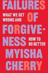 Cover Art for 9780691223193, Failures of Forgiveness: What We Get Wrong and How to Do Better by Myisha Cherry